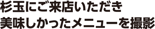 杉玉にご来店いただき美味しかったメニューを撮影