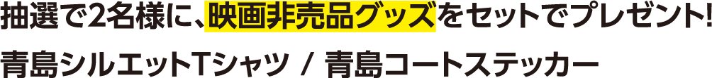 抽選で２名様に、映画非売品グッズをセットでプレゼント！・青島シルエットTシャツ・青島コートステッカー